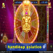 handicap asiatico 0